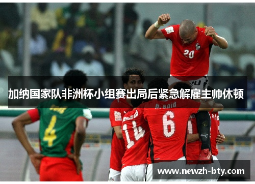 加纳国家队非洲杯小组赛出局后紧急解雇主帅休顿 