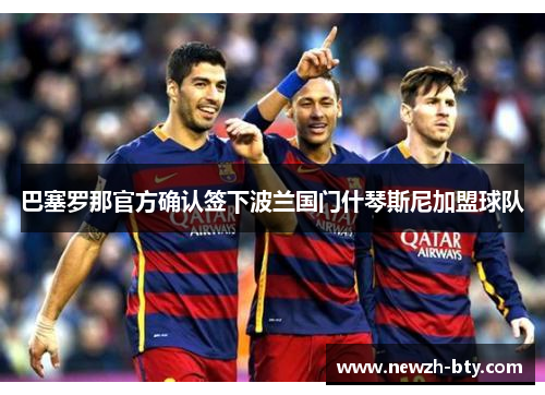 巴塞罗那官方确认签下波兰国门什琴斯尼加盟球队