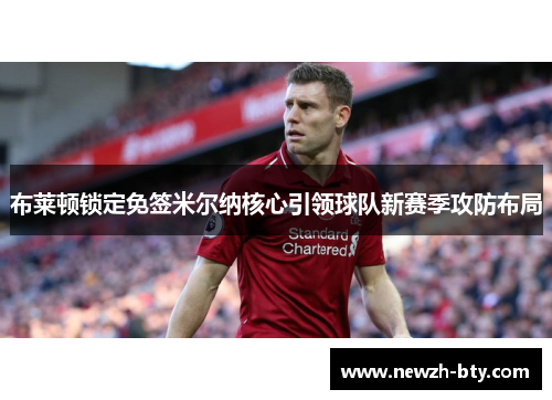 布莱顿锁定免签米尔纳核心引领球队新赛季攻防布局 布莱顿锁定免签米尔纳核心引领球队新赛季攻防布局