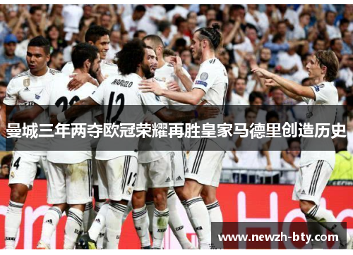 曼城三年两夺欧冠荣耀再胜皇家马德里创造历史