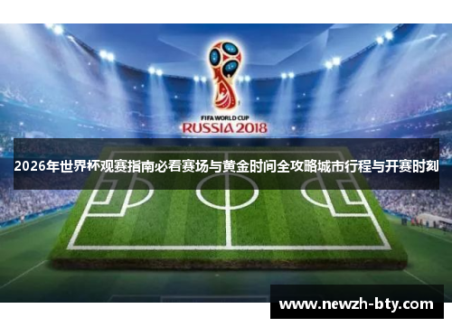 2026年世界杯观赛指南必看赛场与黄金时间全攻略城市行程与开赛时刻 2026年世界杯观赛指南必看赛场与黄金时间全攻略城市行程与开赛时刻