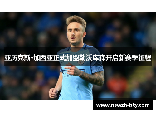 亚历克斯·加西亚正式加盟勒沃库森开启新赛季征程