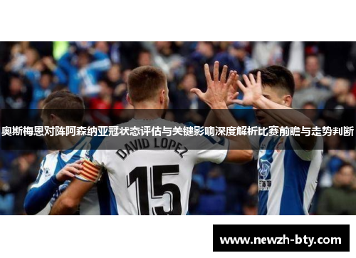 奥斯梅恩对阵阿森纳亚冠状态评估与关键影响深度解析比赛前瞻与走势判断